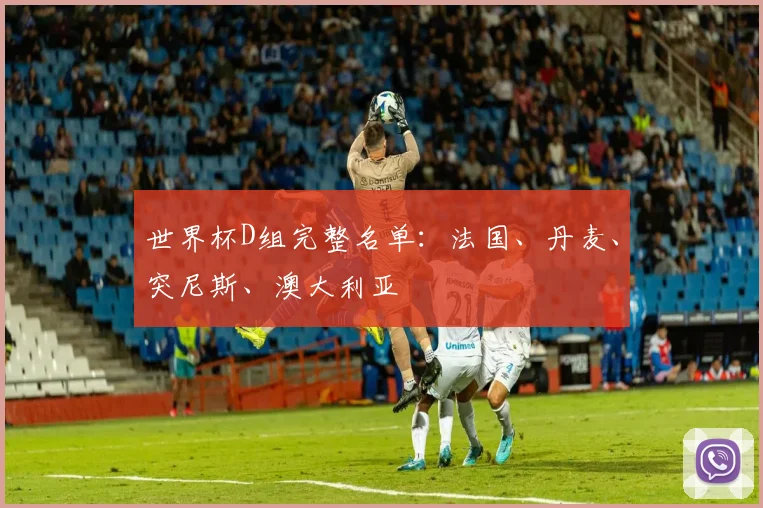 世界杯D组完整名单:法国、丹麦、突尼斯、澳大利亚