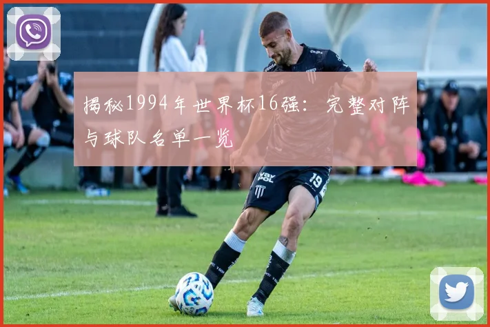 揭秘1994年世界杯16强：完整对阵与球队名单一览
